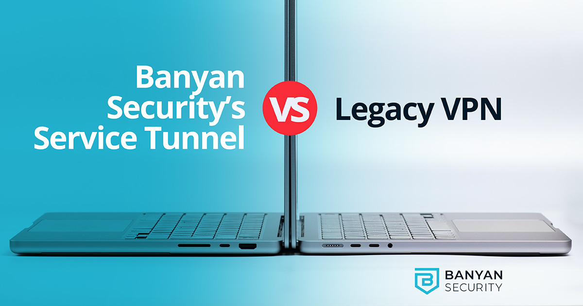 VPN Vs ZTNA, Zero Trust Vs VPN - Banyan’s Service Tunnel | Banyan Security